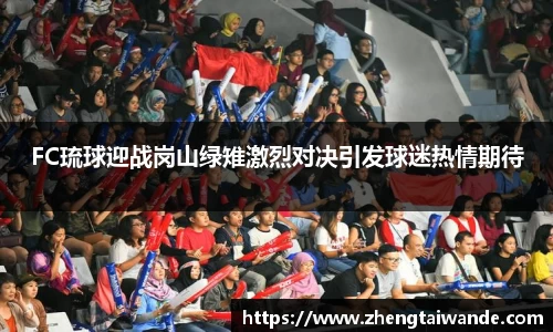 FC琉球迎战岗山绿雉激烈对决引发球迷热情期待
