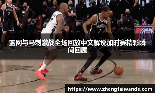 篮网与马刺激战全场回放中文解说加时赛精彩瞬间回顾